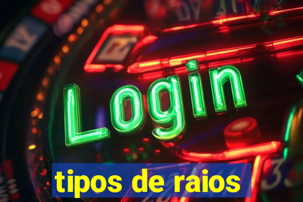 tipos de raios